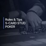 Rules & Tips for playing 5-Card Stud Poker